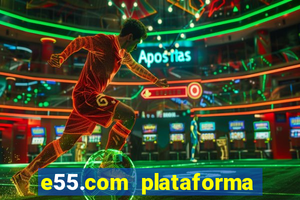 e55.com plataforma de jogos